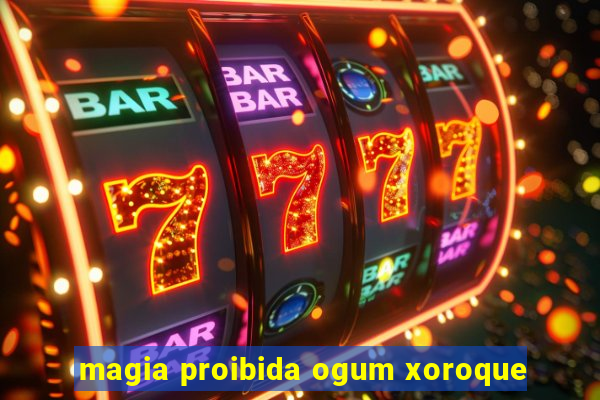 magia proibida ogum xoroque